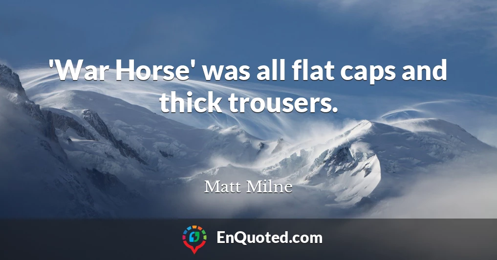 'War Horse' was all flat caps and thick trousers.