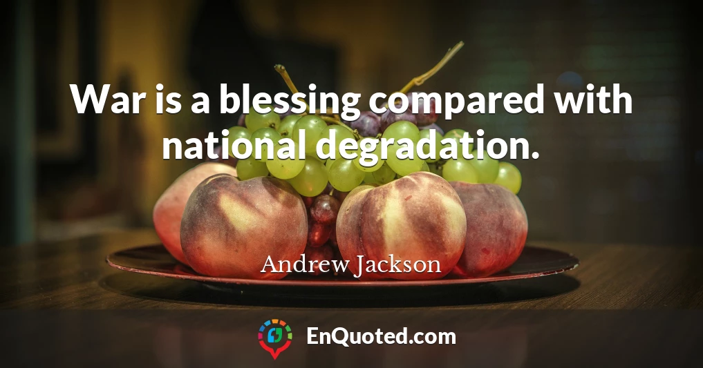 War is a blessing compared with national degradation.