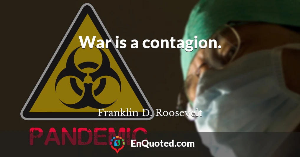 War is a contagion.