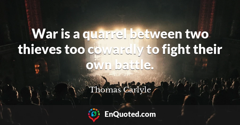War is a quarrel between two thieves too cowardly to fight their own battle.
