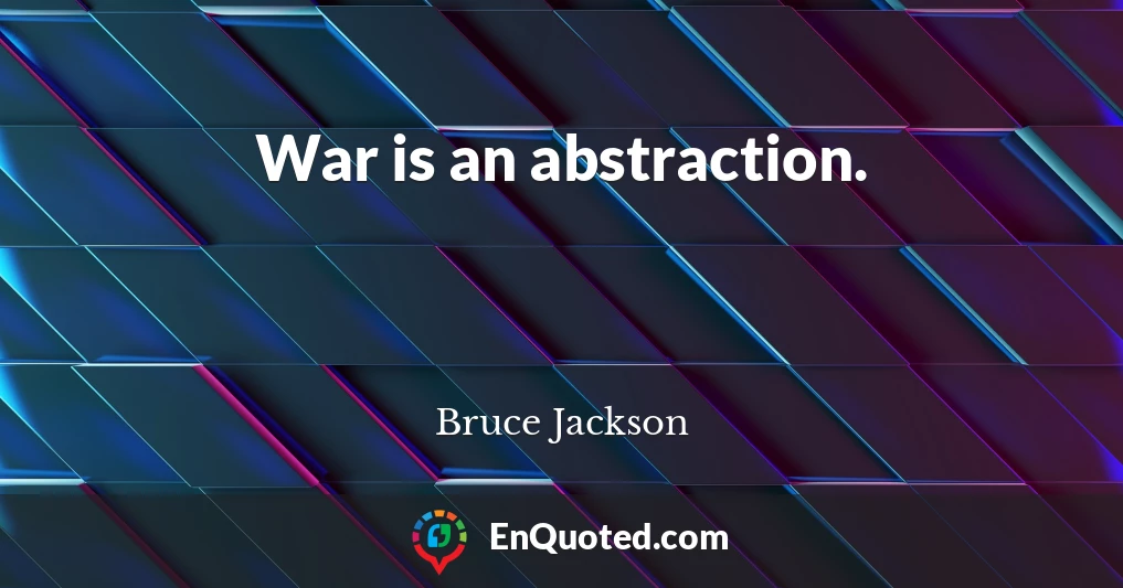 War is an abstraction.
