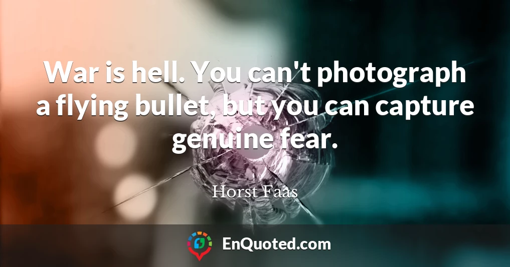 War is hell. You can't photograph a flying bullet, but you can capture genuine fear.