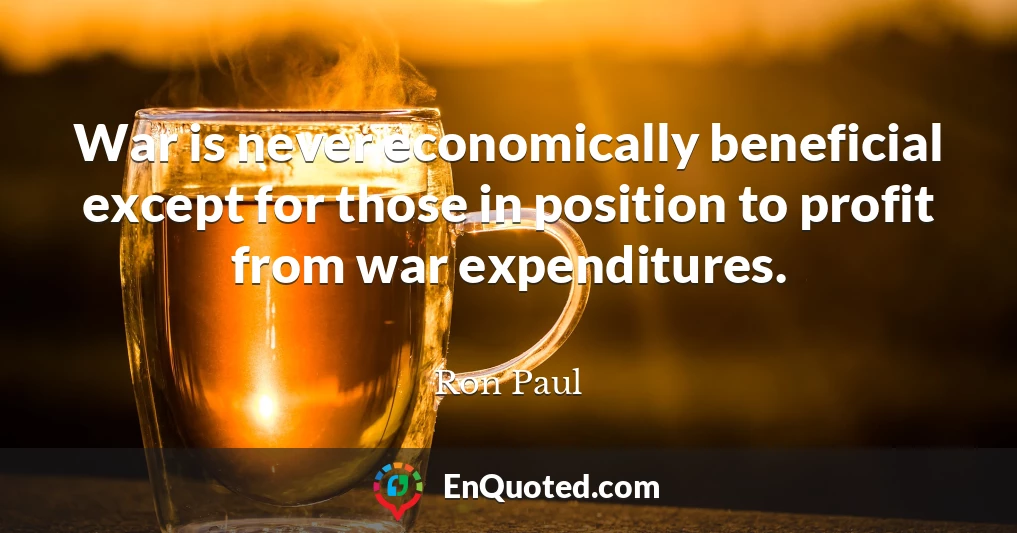 War is never economically beneficial except for those in position to profit from war expenditures.