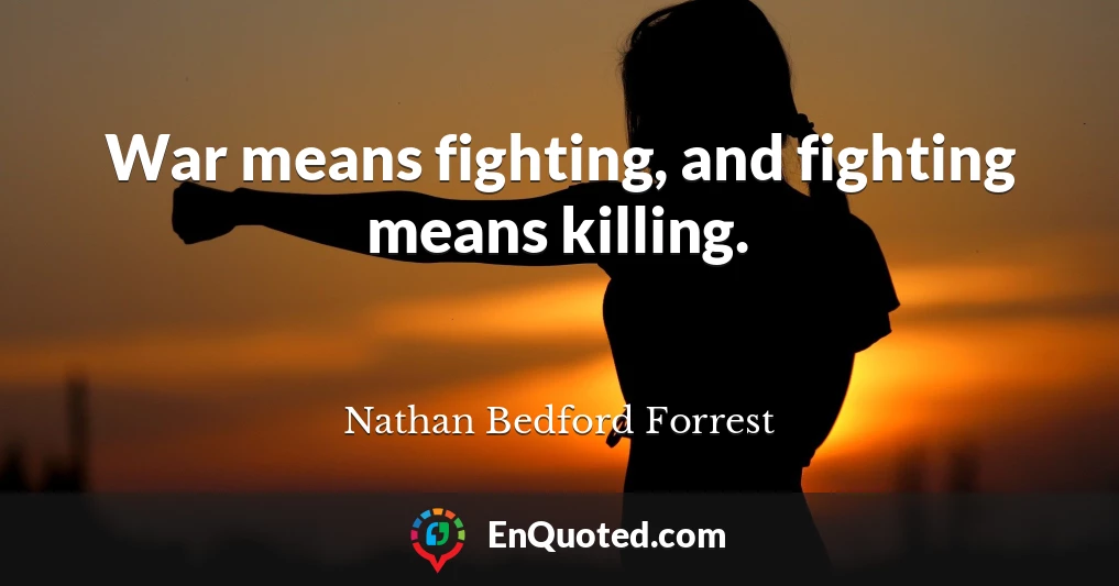 War means fighting, and fighting means killing.