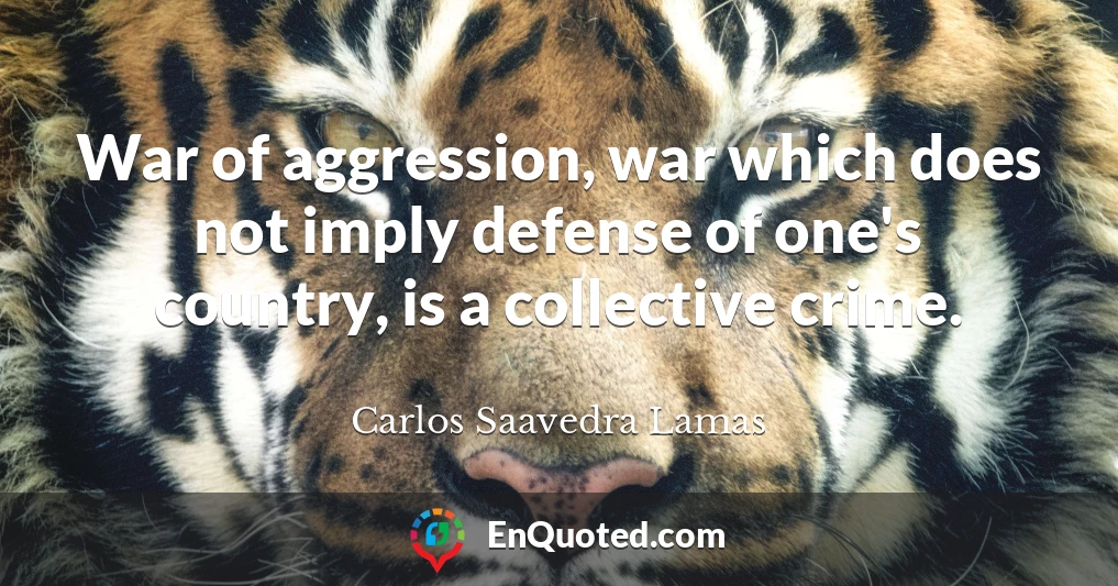 War of aggression, war which does not imply defense of one's country, is a collective crime.
