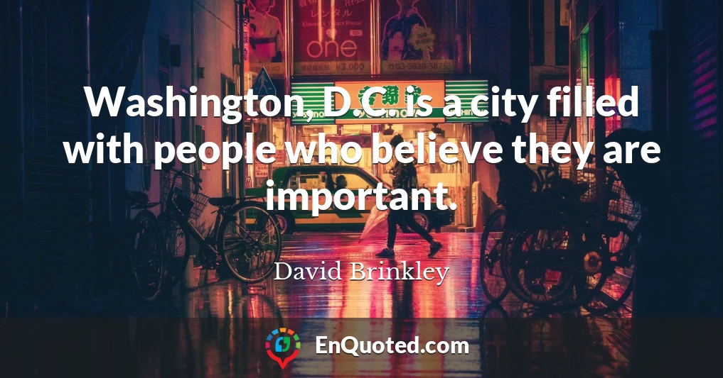 Washington, D.C. is a city filled with people who believe they are important.