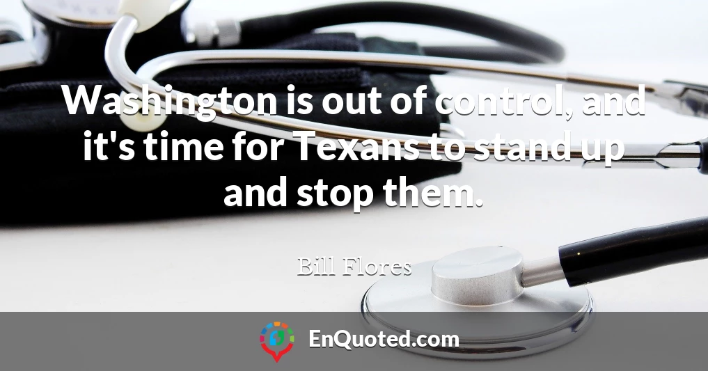 Washington is out of control, and it's time for Texans to stand up and stop them.