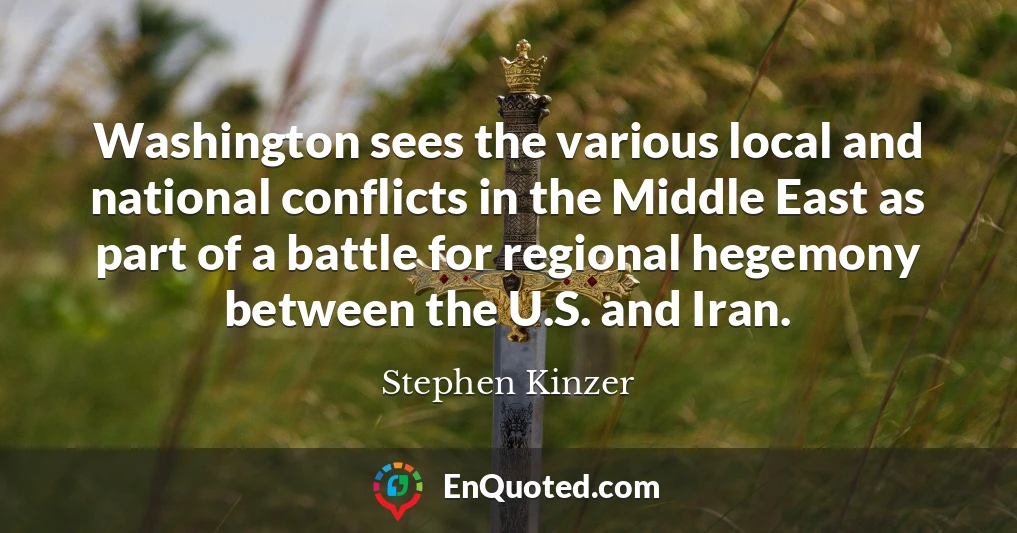 Washington sees the various local and national conflicts in the Middle East as part of a battle for regional hegemony between the U.S. and Iran.