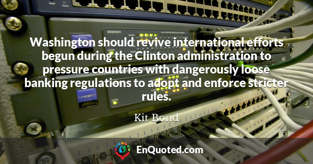 Washington should revive international efforts begun during the Clinton administration to pressure countries with dangerously loose banking regulations to adopt and enforce stricter rules.
