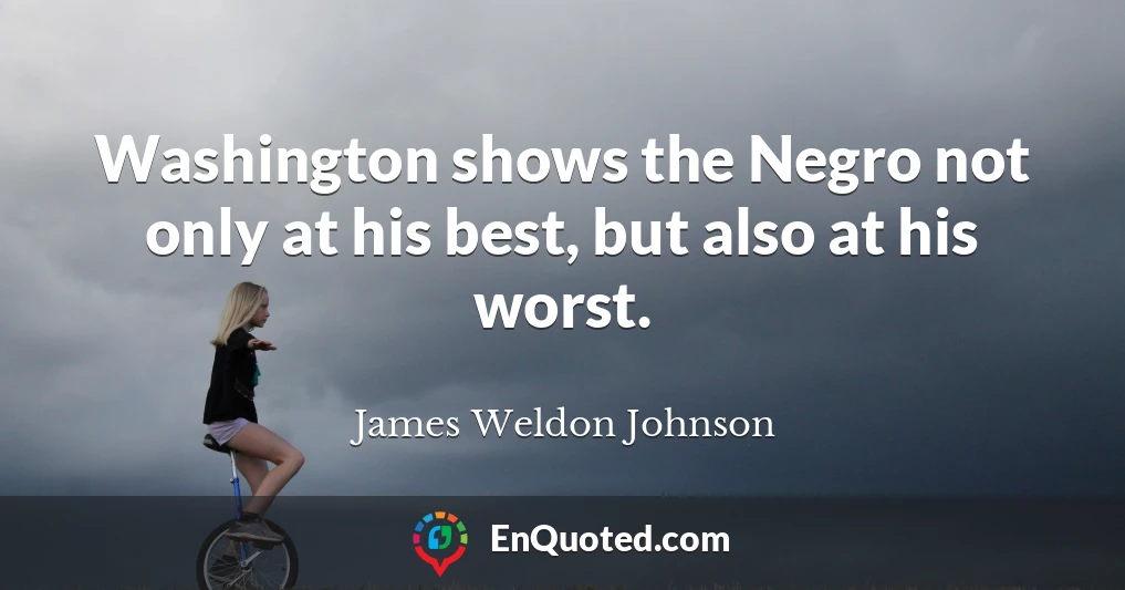 Washington shows the Negro not only at his best, but also at his worst.