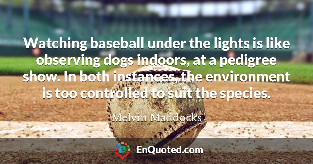 Watching baseball under the lights is like observing dogs indoors, at a pedigree show. In both instances, the environment is too controlled to suit the species.