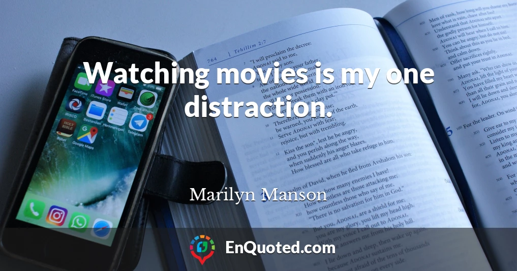 Watching movies is my one distraction.