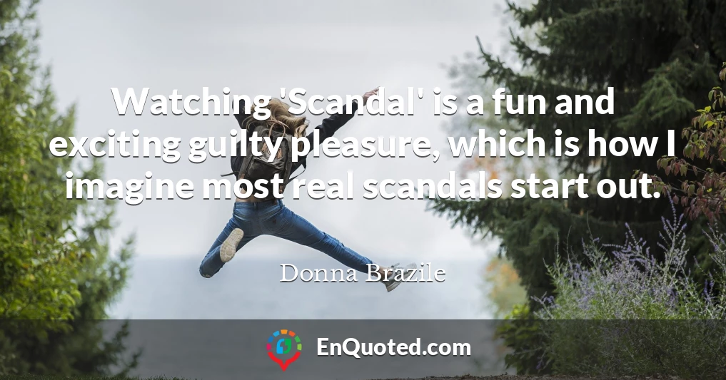 Watching 'Scandal' is a fun and exciting guilty pleasure, which is how I imagine most real scandals start out.