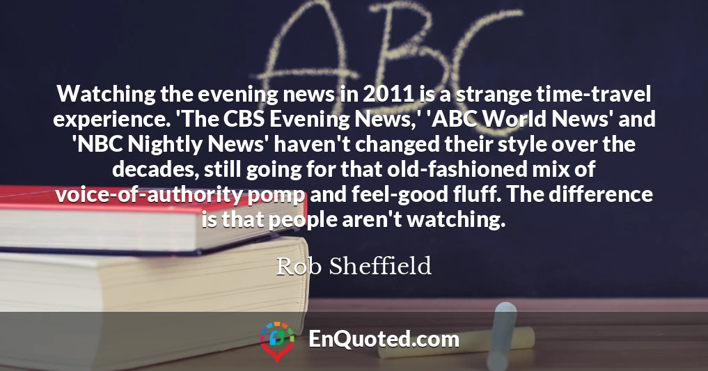 Watching the evening news in 2011 is a strange time-travel experience. 'The CBS Evening News,' 'ABC World News' and 'NBC Nightly News' haven't changed their style over the decades, still going for that old-fashioned mix of voice-of-authority pomp and feel-good fluff. The difference is that people aren't watching.