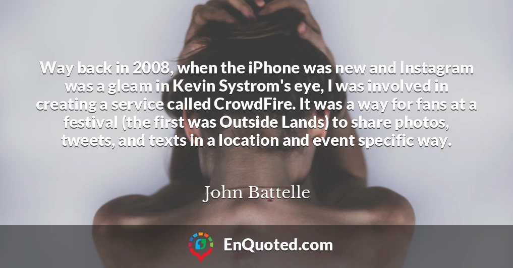 Way back in 2008, when the iPhone was new and Instagram was a gleam in Kevin Systrom's eye, I was involved in creating a service called CrowdFire. It was a way for fans at a festival (the first was Outside Lands) to share photos, tweets, and texts in a location and event specific way.