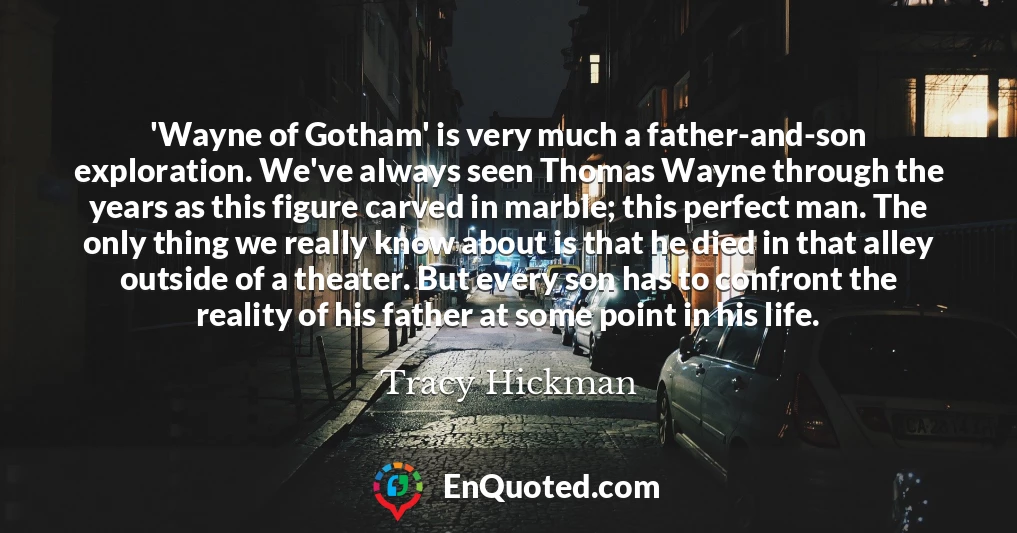 'Wayne of Gotham' is very much a father-and-son exploration. We've always seen Thomas Wayne through the years as this figure carved in marble; this perfect man. The only thing we really know about is that he died in that alley outside of a theater. But every son has to confront the reality of his father at some point in his life.