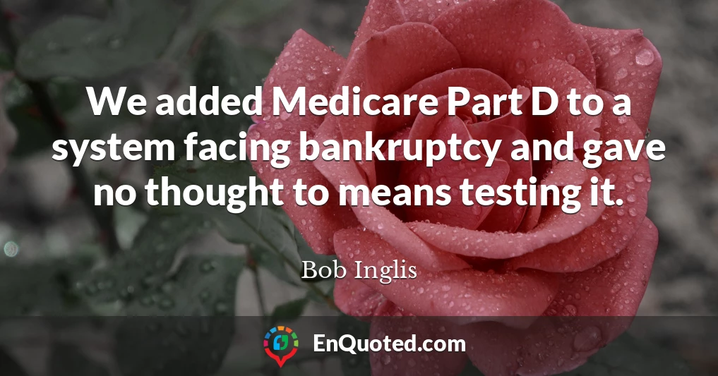 We added Medicare Part D to a system facing bankruptcy and gave no thought to means testing it.