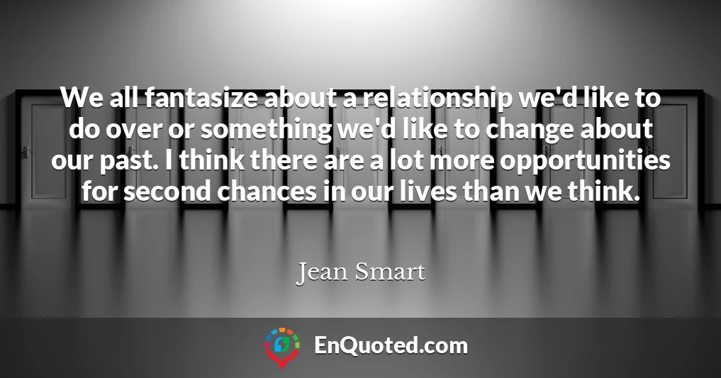 We all fantasize about a relationship we'd like to do over or something we'd like to change about our past. I think there are a lot more opportunities for second chances in our lives than we think.