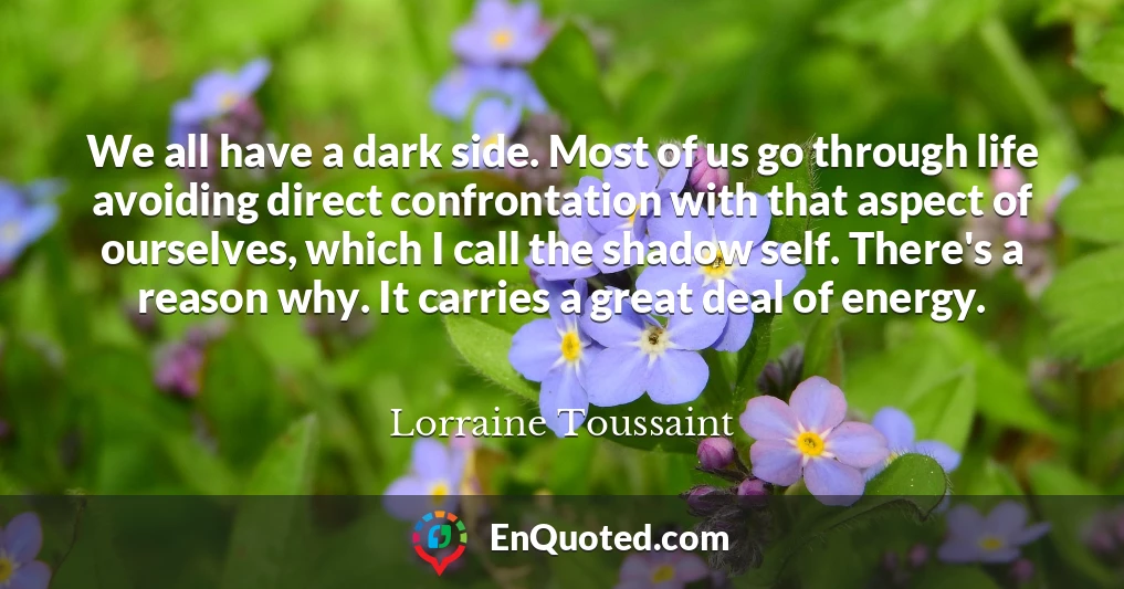 We all have a dark side. Most of us go through life avoiding direct confrontation with that aspect of ourselves, which I call the shadow self. There's a reason why. It carries a great deal of energy.