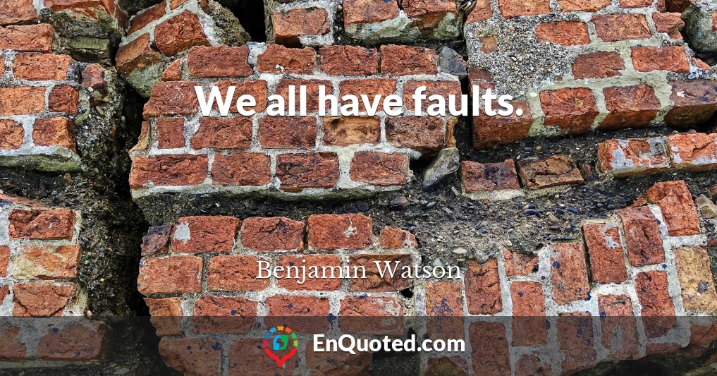 We all have faults.