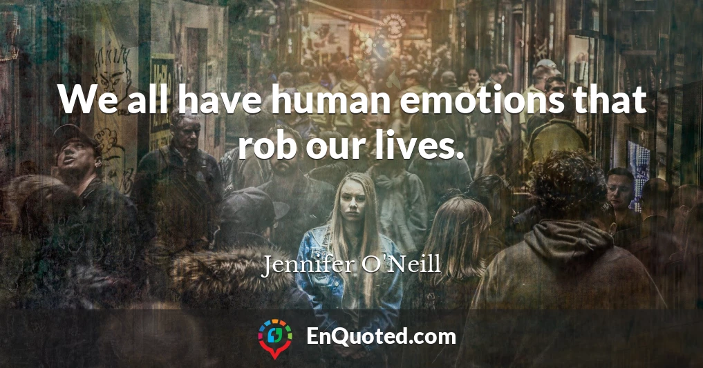 We all have human emotions that rob our lives.