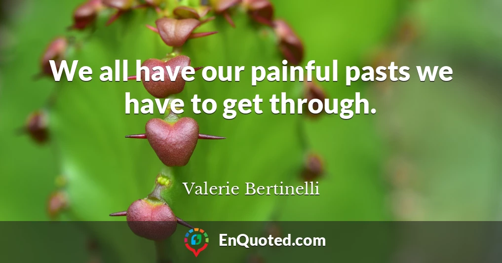 We all have our painful pasts we have to get through.