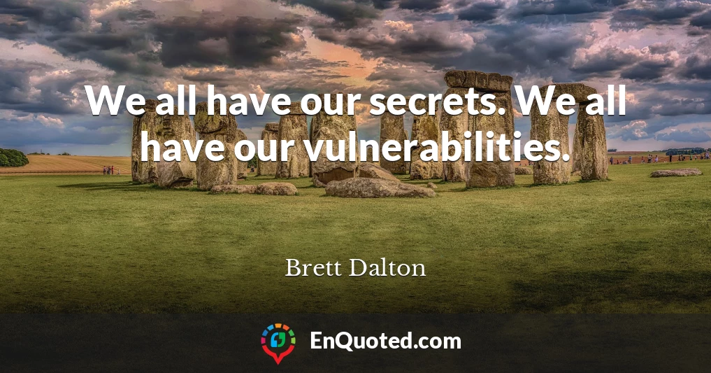 We all have our secrets. We all have our vulnerabilities.