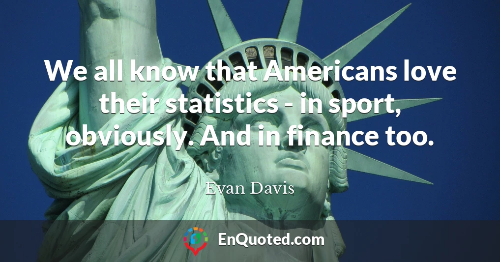 We all know that Americans love their statistics - in sport, obviously. And in finance too.