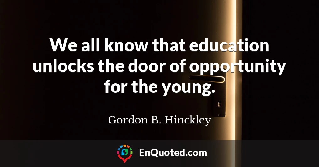 We all know that education unlocks the door of opportunity for the young.