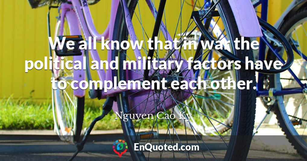 We all know that in war the political and military factors have to complement each other.
