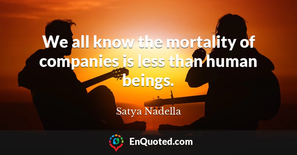 We all know the mortality of companies is less than human beings.
