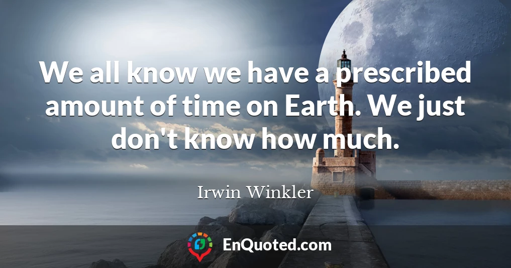 We all know we have a prescribed amount of time on Earth. We just don't know how much.