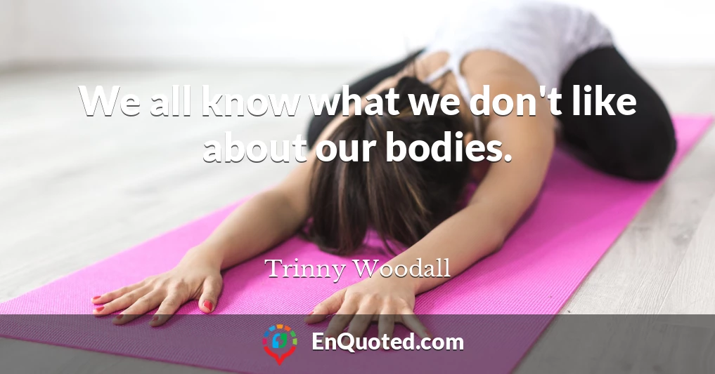 We all know what we don't like about our bodies.