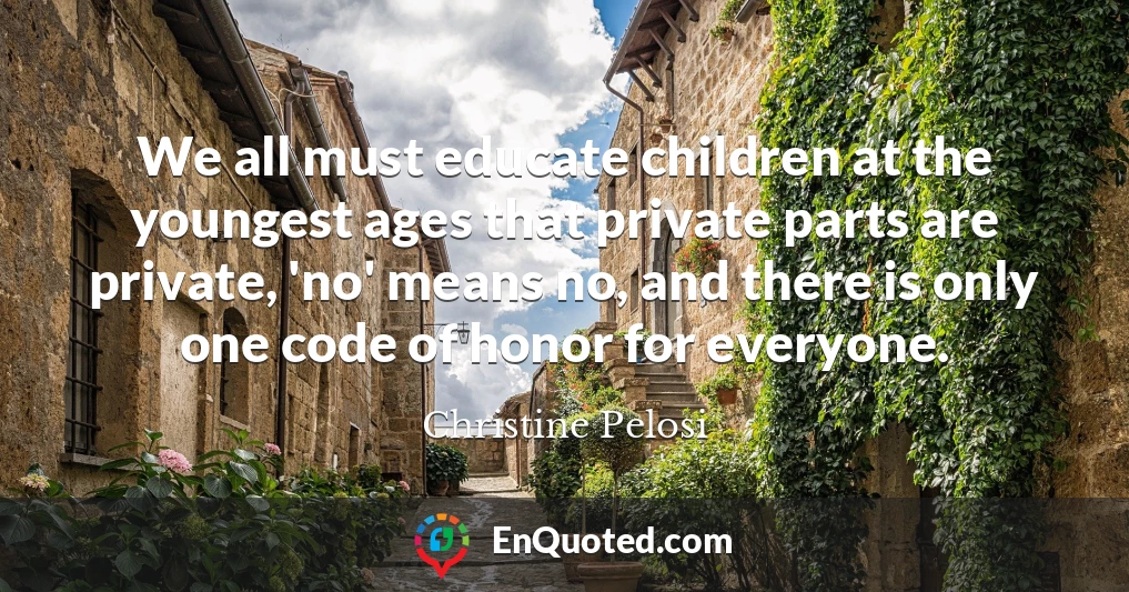 We all must educate children at the youngest ages that private parts are private, 'no' means no, and there is only one code of honor for everyone.