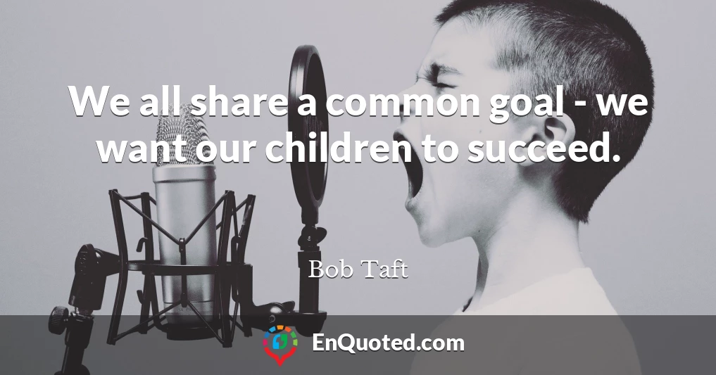 We all share a common goal - we want our children to succeed.