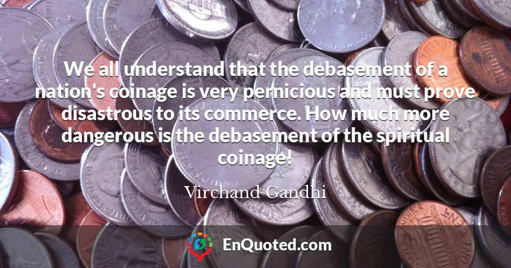 We all understand that the debasement of a nation's coinage is very pernicious and must prove disastrous to its commerce. How much more dangerous is the debasement of the spiritual coinage!