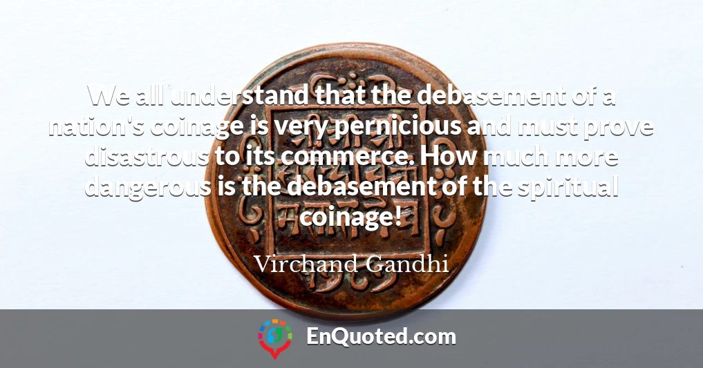 We all understand that the debasement of a nation's coinage is very pernicious and must prove disastrous to its commerce. How much more dangerous is the debasement of the spiritual coinage!