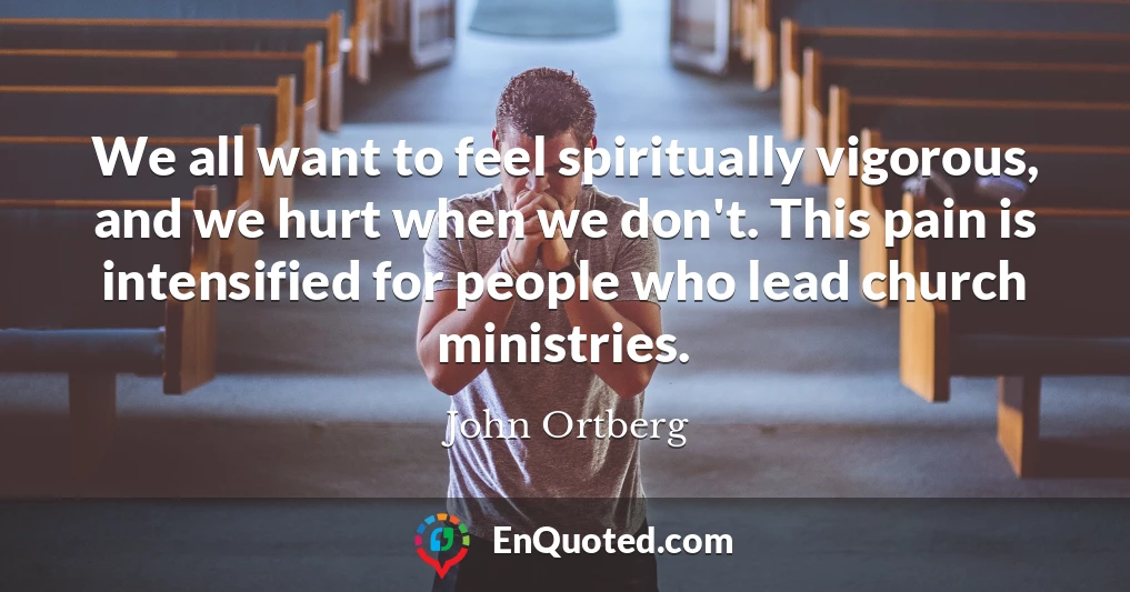 We all want to feel spiritually vigorous, and we hurt when we don't. This pain is intensified for people who lead church ministries.