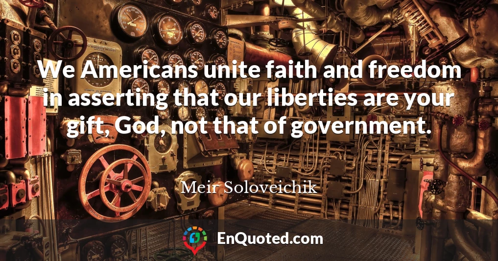 We Americans unite faith and freedom in asserting that our liberties are your gift, God, not that of government.