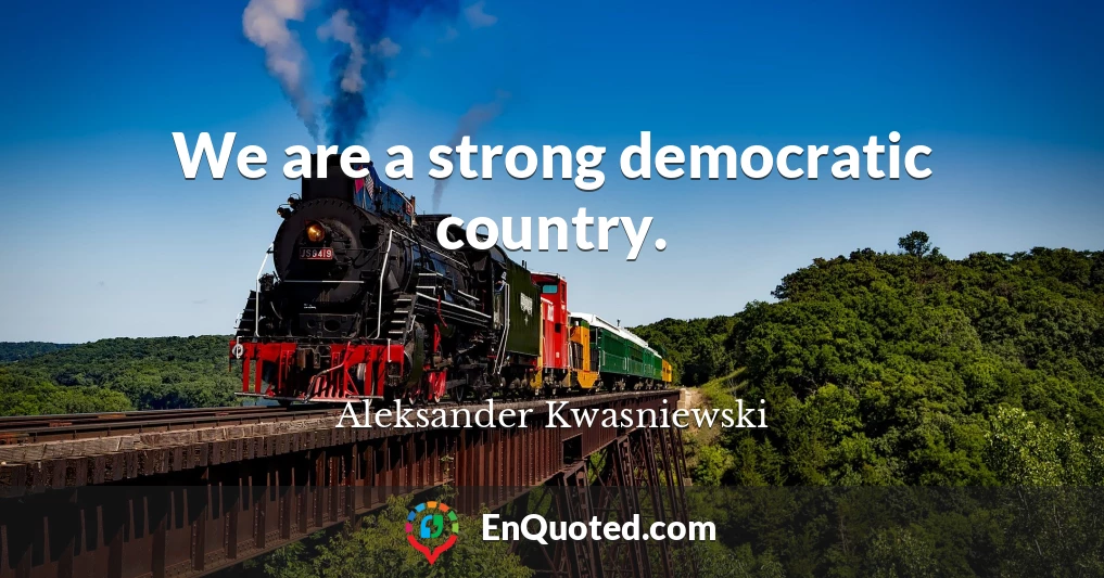 We are a strong democratic country.