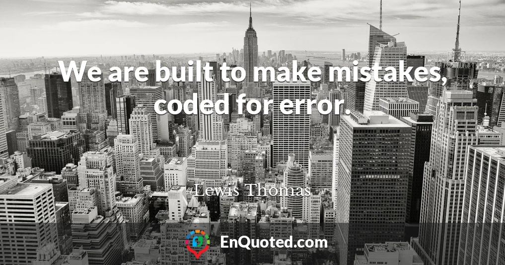 We are built to make mistakes, coded for error.