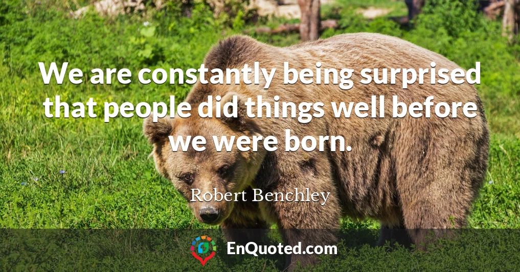 We are constantly being surprised that people did things well before we were born.