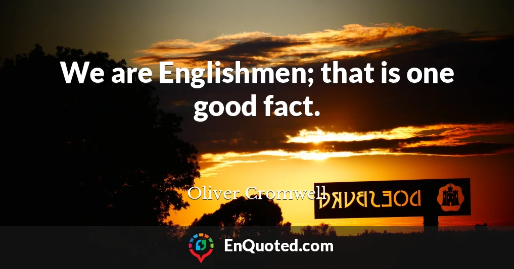We are Englishmen; that is one good fact.