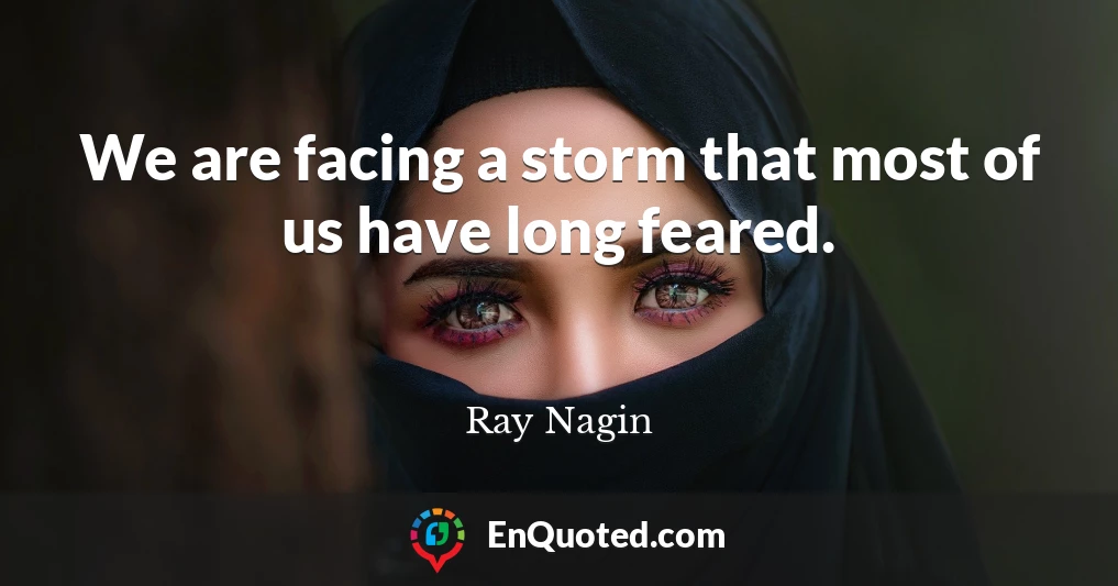 We are facing a storm that most of us have long feared.
