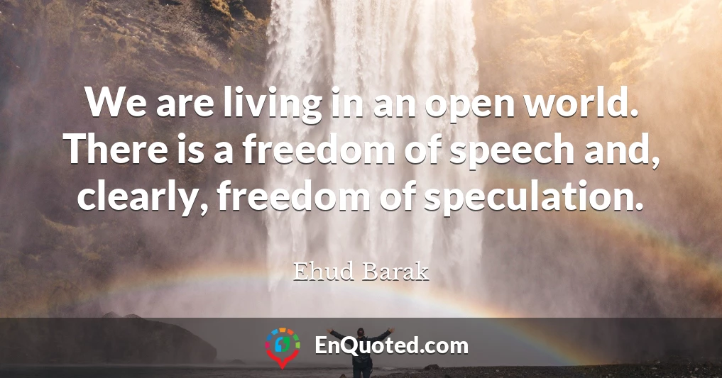 We are living in an open world. There is a freedom of speech and, clearly, freedom of speculation.