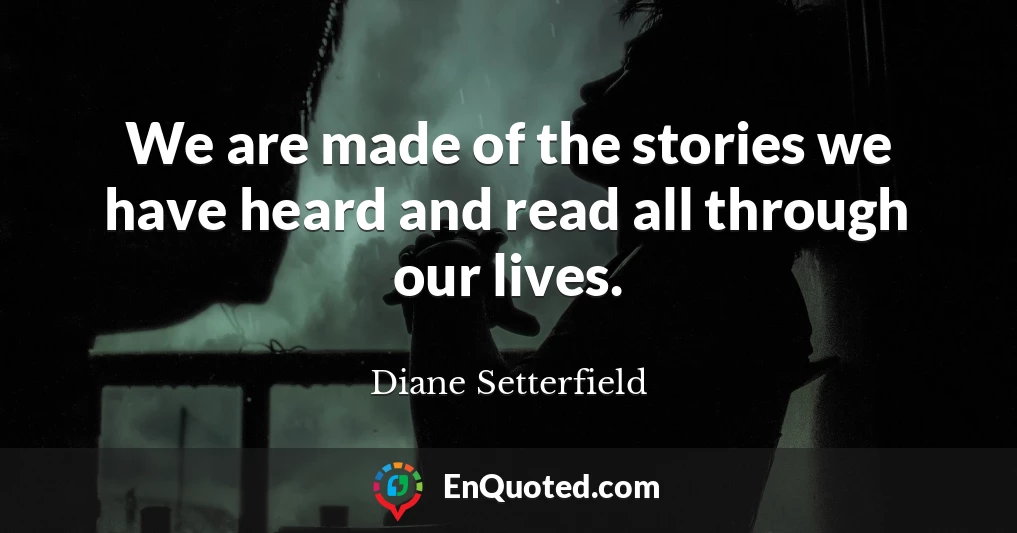 We are made of the stories we have heard and read all through our lives.