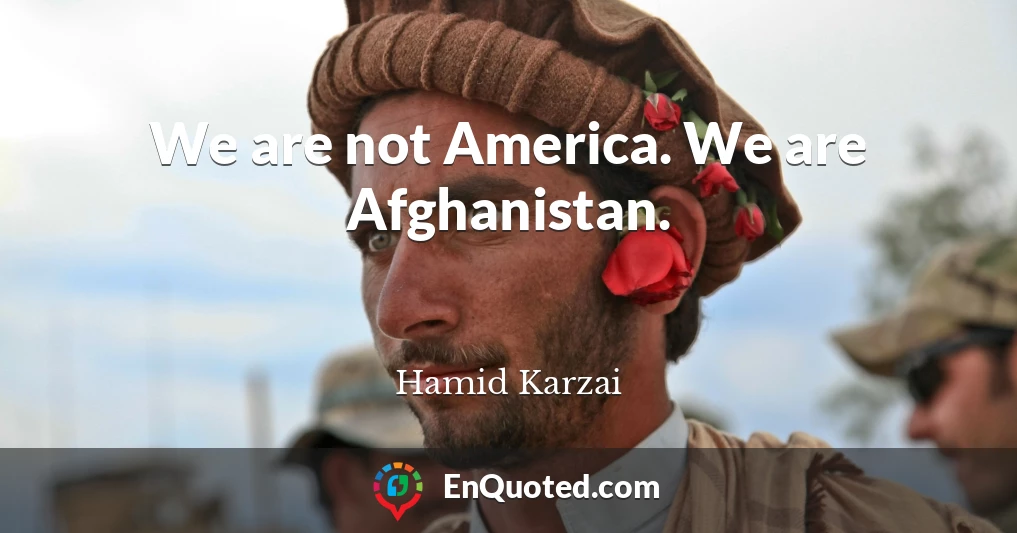 We are not America. We are Afghanistan.