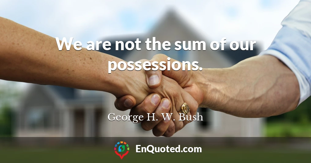 We are not the sum of our possessions.