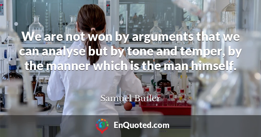 We are not won by arguments that we can analyse but by tone and temper, by the manner which is the man himself.