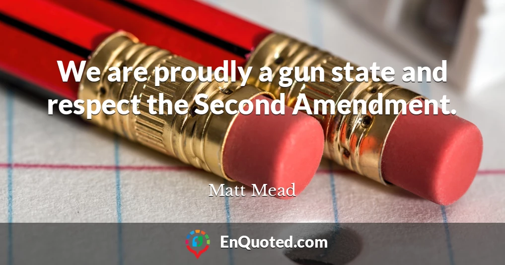 We are proudly a gun state and respect the Second Amendment.